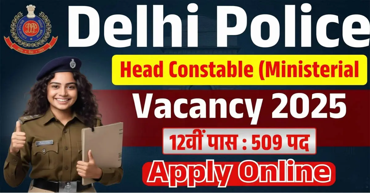 Delhi Police Head Constable Vacancy 2025 Apply Online For 509 Ministerial Posts, Eligibility & Last Date