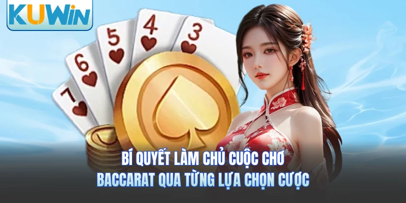 Bí quyết làm chủ cuộc chơi baccarat qua từng lựa chọn cược 